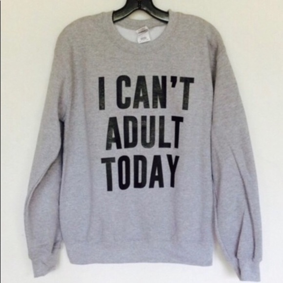 I Cant Adult Today Sweatshirt - Picture 1 of 1